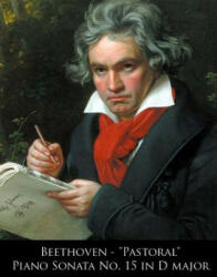 Beethoven - "Pastoral" Piano Sonata No. 15 in D major - Ludwig van Beethoven, L Van Beethoven (ISBN: 9781499704808)