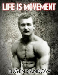 Life is Movement: The Physical Reconstruction and Regeneration of the People (A Diseaseless World) - Eugen Sandow (ISBN: 9781475277913)