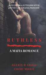 Ruthless: A Mafia Romance - Cheri Marie, Alexis R. Craig (ISBN: 9781079595154)