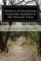 History of Furniture: From the Earliest to the Present Time - Frederick Litchfield (ISBN: 9781499794809)