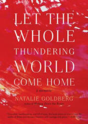 Let the Whole Thundering World Come Home - Natalie Goldberg (ISBN: 9781611805673)