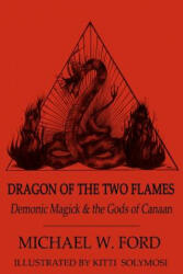 Dragon of the Two Flames: Demonic Magick & the Gods of Canaan - Michael W Ford, Kitti Solymosi (ISBN: 9781475280289)