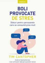 Boli provocate de stres. Sfaturi pentru persoanele care se consuma prea mult - Dr. Tim Cantopher (ISBN: 9786063373626)