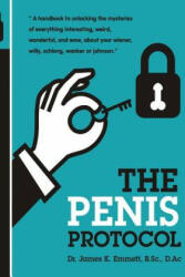The Penis Protocol: A Handbook to unlocking the mysteries of everything interesting, weird, wonderful and wow, about your weiner, willy, s - Dr James K Emmett B Sc, William Coyle, Andre Marques (ISBN: 9781508589259)