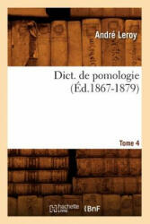 Dict. de Pomologie. Tome 4 (Ed. 1867-1879) - Andre Leroy (ISBN: 9782012537699)