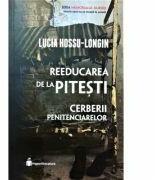 Reeducarea de la Pitesti. Cerberii penitenciarelor - Lucia Hossu-Longin (ISBN: 9786069671085)