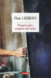 Noaptea plec, noaptea ma-ntorc - Florin Lazarescu (ISBN: 9789734685042)