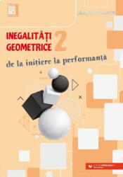 Inegalităţi geometrice. De la iniţiere la performanţă (ISBN: 9789734732104)