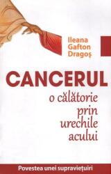 Cancerul. O calatorie prin urechile acului - Ileana Gafton Dragos (ISBN: 9786069348765)