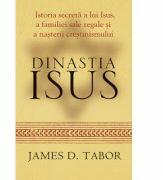 Dinastia Isus. Istoria secreta a lui Isus, a familiei sale regale si a nasterii crestinismului - James D. Tabor (ISBN: 9786069267783)