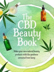 The CBD Beauty Book: Make Your Own Natural Beauty Products with the Goodness Extracted from Hemp (ISBN: 9781800650206)
