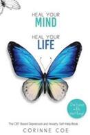 Heal Your Mind Heal Your Life: A Mental Health Self-Help Book for Overcoming Depression and Anxiety (ISBN: 9780994643179)