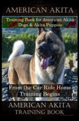 American Akita Training Book for American Akita Dogs & Akita Puppies By D! G THIS DOG Training, From the Car Ride Home Training Begins, American Akita - Doug K. Naiyn (ISBN: 9781708227555)