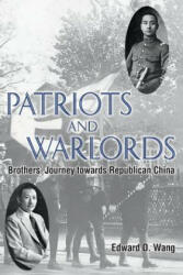 Patriots and Warlords: Brothers' Journey towards Republican China - Edward D Wang (ISBN: 9780692026724)
