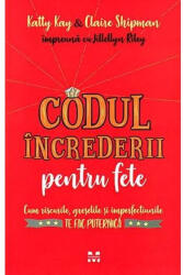 Codul increderii pentru fete. Cum riscurile, greselile si imperfectiunile te fac puternica - Katty Kay (ISBN: 9786069781876)