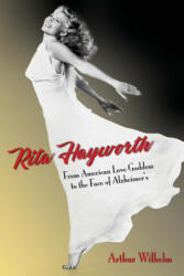 Rita Hayworth: From American Love Goddess to the Face of Alzheimer's - Arthur Wilhelm (ISBN: 9781979301176)