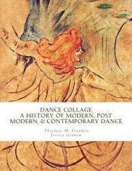 Dance Collage: A History of Modern, Post Modern, & Contemporary Dance - Theodore Michael Franklin, Jessica Graham (ISBN: 9781518698613)