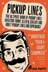 Pickup Lines: The Ultimate Book of Pickup Lines. Over 200 Funny, Clever, Cheeky and Adult Pickup Lines and Comebacks - Puma Pants (ISBN: 9781517314361)