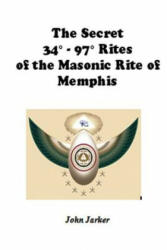 The Secret 34° - 97° Rites of the Masonic Rite of Memphis - John Jarker (ISBN: 9781500214951)