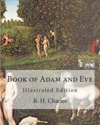 Book of Adam and Eve: Illustrated Edition (First and Second Book) - R H Charles (ISBN: 9781461178415)