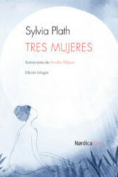 Tres mujeres - Sylvia Plath, Anuska Allepuz, María Amparo Ramos López (ISBN: 9788415717614)