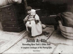 Jacob A. Riis: Revealing New York's Other Half - Bonnie Yochelson (ISBN: 9780300209167)