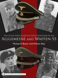 Collector's Guide to Cloth Headgear of the Allgemeine and Waffen-SS - William Shea (ISBN: 9780764332302)