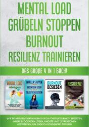 Mental Load Grbeln stoppen Burnout Resilienz trainieren: Das groe 4 in 1 Buch! Wie Sie negative Gedanken durch positives Denken ersetzen innere Blo (ISBN: 9783754317082)
