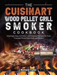 The Cuisinart Wood Pellet Grill and Smoker Cookbook: Amazingly Easy-to-Follow and Foolproof Recipes for Your Cuisinart Wood Pellet Grill and Smoker (ISBN: 9781803201634)