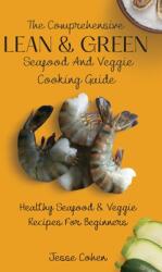The Comprehensive Lean & Green Seafood And Veggie Cooking Guide: Healthy Seafood & Veggie Recipes For Beginners (ISBN: 9781803179049)