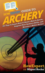 HowExpert Guide to Archery - Miguel Rocha (ISBN: 9781648917264)