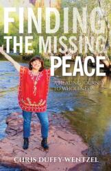 Finding the Missing Peace: A Healing Journey to Wholeness (ISBN: 9781641845403)
