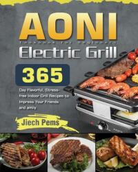 AONI Electric Grill Cookbook for Beginners: 365-Day Flavorful Stress-free Indoor Grill Recipes to Impress Your Friends and Family (ISBN: 9781639352739)