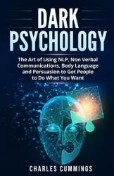 Dark Psychology: The Art of Using NLP Non-Verbal Communications Body Language and Persuasion to Get People to Do What You Want (ISBN: 9781087972015)
