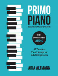 Primo Piano. Easy Piano Music for Adults: 55 Timeless Piano Songs for Adult Beginners with Downloadable Audio (ISBN: 9783982269214)