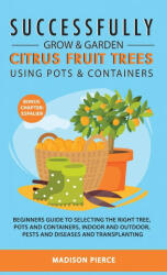 Successfully Grow and Garden Citrus Fruit Trees Using Pots and Containers (ISBN: 9781838303556)