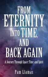From Eternity into Time and Back Again: A Journey Through Space Time and Spirit (ISBN: 9781662817687)