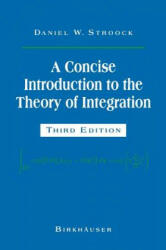 A Concise Introduction to the Theory of Integration - Daniel W. Stroock (ISBN: 9780817640736)