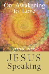 Jesus Speaking: On Awakening to Love - Gina Lake (ISBN: 9781985786387)