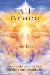 All Grace: New Teachings from Jesus on the Truth About Life - Gina Lake (ISBN: 9781540814395)