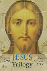 The Jesus Trilogy: Choice and Will / Love and Surrender / Beliefs, Emotions, and the Creation of Reality - Gina Lake (ISBN: 9781502752727)