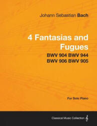4 Fantasias and Fugues By Bach - BWV 904 BWV 944 BWV 906 BWV 905 - For Solo Piano - Johann Sebastian Bach (ISBN: 9781447475729)