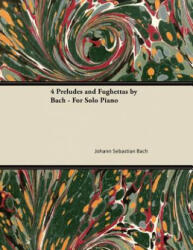 4 Preludes and Fughettas by Bach - For Solo Piano - Johann Sebastian Bach (ISBN: 9781447474715)