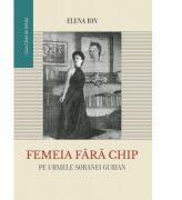 Femeia fara chip. Pe urmele Soranei Gurian - Elena Ion (ISBN: 9786061717101)