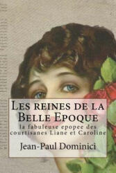 Les reines de la Belle Epoque: la fabuleuse epopee des courtisanes Liane et Caroline - Jean-Paul Dominici (ISBN: 9781545084724)