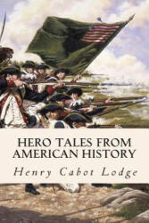 Hero Tales from American History - Henry Cabot Lodge, Theodore Roosevelt (ISBN: 9781508563242)