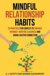 Mindful Relationship Habits: 25 Practices for Couples to Enhance Intimacy, Nurture Closeness, and Grow a Deeper Connection - S J Scott, Barrie Davenport (ISBN: 9781983507946)