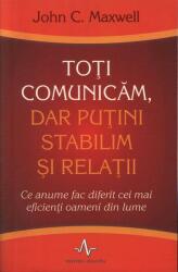 TOTI COMUNICAM, DAR PUTINI STABILIM SI RELATII. Ce anume fac diferit cei mai eficienti oameni din lume - John C. Maxwell (ISBN: 9789731620848)