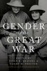 Gender and the Great War - Susan R. Grayzel, Tammy M. Proctor (ISBN: 9780190271084)