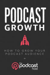 Podcast Growth: How to Grow Your Podcast Audience (ISBN: 9780992690649)